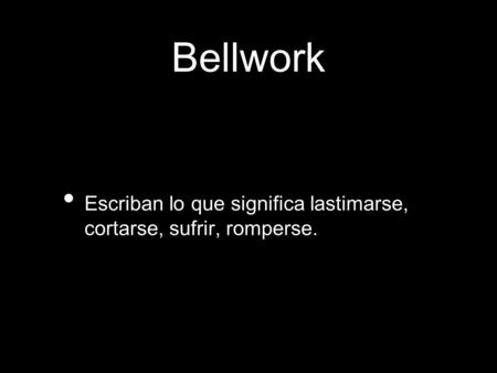 Bellwork Escriban lo que significa lastimarse, cortarse, sufrir, romperse.