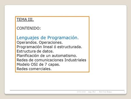 TEMA III. CONTENIDO: Lenguajes de Programación. Operandos. Operaciones. Programación lineal ó estructurada. Estructura de datos. Planificación de un automatismo.