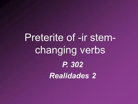 Preterite of -ir stem- changing verbs P. 302 Realidades 2.