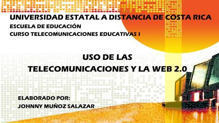 UNIVERSIDAD ESTATAL A DISTANCIA DE COSTA RICA ESCUELA DE EDUCACIÓN CURSO TELECOMUNICACIONES EDUCATIVAS I ELABORADO POR: JOHNNY MUÑOZ SALAZAR USO DE LAS.