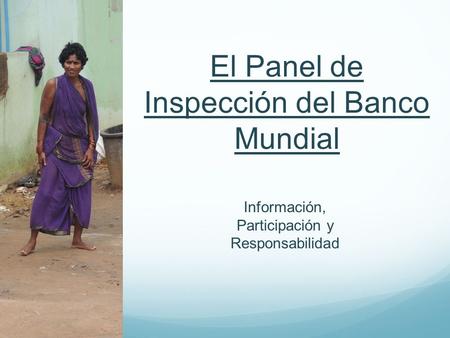 El Panel de Inspección del Banco Mundial Información, Participación y Responsabilidad.