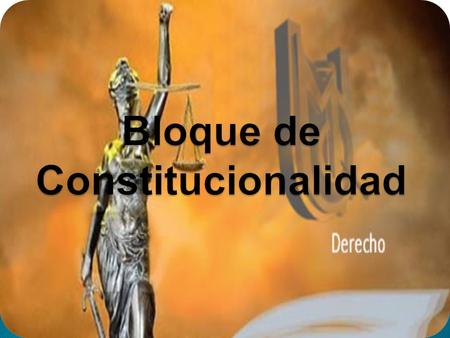  El bloque de constitucionalidad es aquella unidad jurídica compuesta por nomas y principios, que sin aparecer formalmente en la constitución son utilizados.