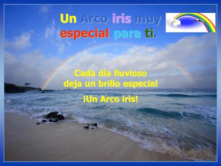 Un Arco iris muy especial para ti. Cada día lluvioso deja un brillo especial ¡Un Arco iris!