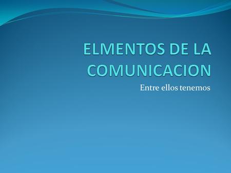 ELMENTOS DE LA COMUNICACION