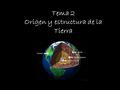 Tema 2 Origen y estructura de la Tierra. ORIGEN DEL SISTEMA SOLAR Y LA TIERRA El origen del sistema solar El origen del sistema solar La Tierra se originó.