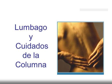 Lumbago y Cuidados de la Columna. El lumbago o lumbalgia se define como el dolor agudo o crónico en la espalda baja que está en relación generalmente.