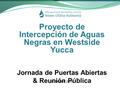 Proyecto de Intercepción de Aguas Negras en Westside Yucca Jornada de Puertas Abiertas & Reunión Pública 26 de abril, 2016.