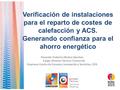 Verificación de instalaciones para el reparto de costes de calefacción y ACS. Generando confianza para el ahorro energético Ponente: Federico Muñoz Sánchez.