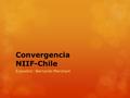 Convergencia NIIF-Chile Expositor: Bernardo Marchant.