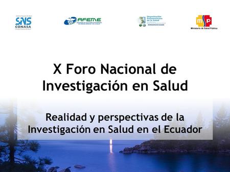 X Foro Nacional de Investigación en Salud Realidad y perspectivas de la Investigación en Salud en el Ecuador.