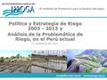 El Instituto de Promoción para la Gestión del Agua Política y Estrategia de Riego 2003 - 2013 y Análisis de la Problemática de Riego, en el Perú actual.