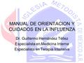 MANUAL DE ORIENTACION Y CUIDADOS EN LA INFLUENZA Dr. Guillermo Hernández Téllez Especialista en Medicina Interna Especialista en Terapia Intensiva.