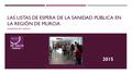 LAS LISTAS DE ESPERA DE LA SANIDAD PÚBLICA EN LA REGIÓN DE MURCIA INFORMACIÓN BÁSICA 2015 Foto: Kaos en la red (Chile)