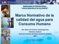 Marco Normativo de la calidad del agua para Consumo Humano Dra. Maria del Carmen Gastañaga Ruiz Directora General Dirección General de Salud Ambiental.