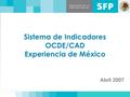 Sistema de Indicadores OCDE/CAD Experiencia de México Abril 2007.