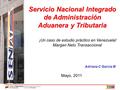 Servicio Nacional Integrado de Administración Aduanera y Tributaria Mayo, 2011 ¡Un caso de estudio práctico en Venezuela! Margen Neto Transaccional Adriana.