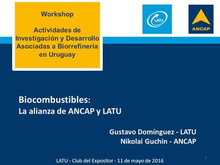 LATU - Club del Expositor - 11 de mayo de 2016 Workshop Actividades de Investigación y Desarrollo Asociadas a Biorrefinería en Uruguay Biocombustibles.