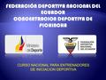 FEDERACIÓN DEPORTIVA NACIONAL DEL ECUADOR CONCENTRACION DEPORTIVA DE PICHINCHA CURSO NACIONAL PARA ENTRENADORES DE INICIACION DEPORTIVA.