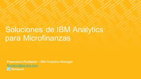 Soluciones de IBM Analytics para Microfinanzas Francesco Fontanot – IBM Analytics Manager ffontanot.