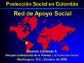 Red de Apoyo Social Mauricio Cárdenas S. Red para la Reducción de la Pobreza y la Protección Social Washington, D.C., Octubre de 2000 Protección Social.