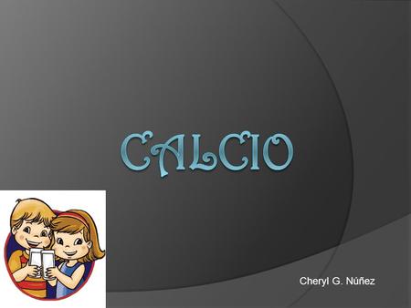 Cheryl G. Núñez.  El calcio es un elemento químico, de símbolo Ca y de número atómico 20.elemento químiconúmero atómico  Se encuentra en el medio interno.