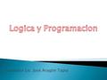 Expositor Lic. José Aragón Tapia. Introducción a la programación. Datos y expresiones, Operadores. Algoritmos, concepto, características. Definición de.