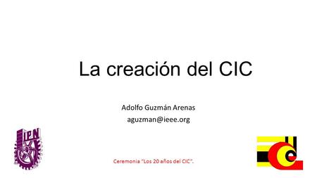 La creación del CIC Adolfo Guzmán Arenas Ceremonia “Los 20 años del CIC”.
