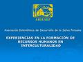 Asociación Interétnica de Desarrollo de la Selva Peruana EXPERIENCIAS EN LA FORMACIÓN DE RECURSOS HUMANOS EN INTERCULTURALIDAD INTERCULTURALIDAD.
