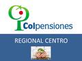 REGIONAL CENTRO. QUIENES SOMOS La Administradora Colombiana de Pensiones, COLPENSIONES, es una Empresa Industrial y Comercial del Estado organizada como.