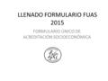 LLENADO FORMULARIO FUAS 2015 FORMULARIO ÚNICO DE ACREDITACIÓN SOCIOECONÓMICA.