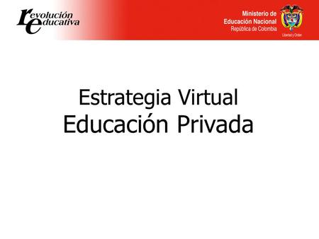 Estrategia Virtual Educación Privada. Plan de Temas 1. Población objetivo 2. Contexto virtual 3. Objetivo 4. Rediseño sitio institucional 5. Edusitio.