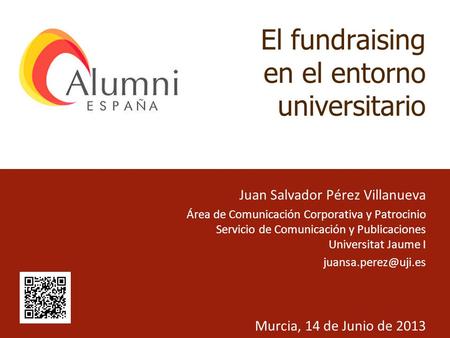 El fundraising en el entorno universitario Juan Salvador Pérez Villanueva Área de Comunicación Corporativa y Patrocinio Servicio de Comunicación y Publicaciones.