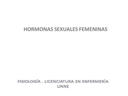 HORMONAS SEXUALES FEMENINAS. FISIOLOGÍA. LICENCIATURA EN ENFERMERÍA UNNE.