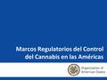 Marcos Regulatorios del Control del Cannabis en las Américas.