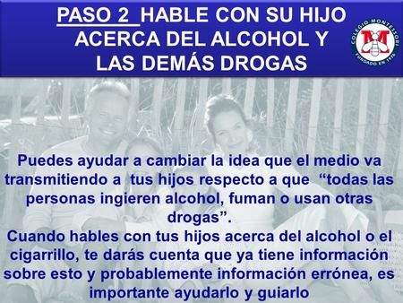 PASO 2 HABLE CON SU HIJO ACERCA DEL ALCOHOL Y LAS DEMÁS DROGAS PASO 2 HABLE CON SU HIJO ACERCA DEL ALCOHOL Y LAS DEMÁS DROGAS Puedes ayudar a cambiar la.
