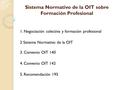 Sistema Normativo de la OIT sobre Formación Profesional 1. Negociación colectiva y formación profesional 2 Sistema Normativo de la OIT 3. Convenio OIT.
