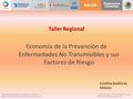 Taller Regional Economía de la prevención de ECNT y FR Ciudad de México, 14-15 de Noviembre del 2011 Regional workshop Economics of Prevention of NCD and.