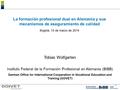 ® La formación profesional dual en Alemania y sus mecanismos de aseguramiento de calidad Bogotá, 13 de marzo de 2014 Tobias Wolfgarten Instituto Federal.
