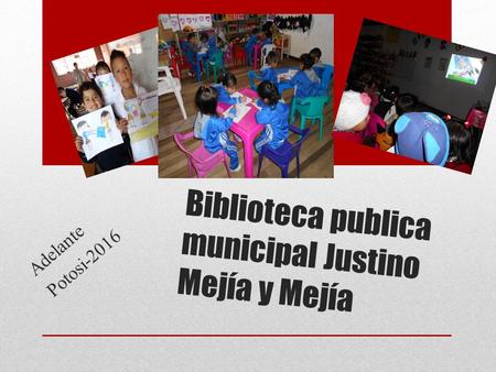 Biblioteca publica municipal Justino Mejía y Mejía Adelante Potosi-2016.