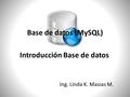 Introducción Base de datos Ing. Linda K. Masias M. Base de datos (MySQL)