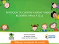 RENDICION DE CUENTAS Y MESAS PUBLICAS REGIONAL ARAUCA 2015.