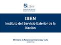 ISEN Instituto del Servicio Exterior de la Nación Ministerio de Relaciones Exteriores y Culto ARGENTINA.
