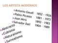  Abstracto  Cubismo  Naturalismo  Surrealismo  Antonio Gaudí1852 - 1926  Pablo Picasso1881 - 1973  Joan Miró1893 – 1983  Salvador Dalí1904 – 1989.