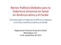 Bienes Públicos Globales para la Cobertura Universal en Salud en América Latina y el Caribe Consulta sobre el Papel de la OPS en el Impulso a la CUS en.
