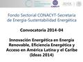 Fondo Sectorial CONACYT-Secretaría de Energía-Sustentabilidad Energética Convocatoria 2014-04 Innovación Energética en Energía Renovable, Eficiencia Energética.