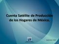 Cuenta Satélite de Producción de los Hogares de México. Septiembre 2010.