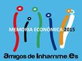 MEMORIA ECONÓMICA 2015. Vigo, 23 Abril 2016Asamblea General Ordinaria AIE: MEMORIA ECONÓMICA 2015 Memoria Económica 2015 INGRESOS 2015 INGRESADOPRESUPUESTADO.