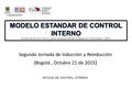OFICINA DE CONTROL INTERNO Segunda Jornada de Inducción y Reinducción (Bogotá, Octubre 21 de 2015 )
