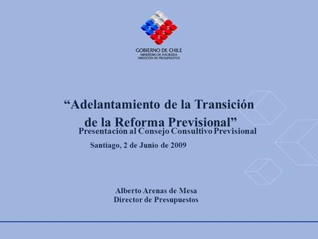 Haga clic para modificar el estilo de subtítulo del patrón Santiago, 2 de Junio de 2009 “Adelantamiento de la Transición de la Reforma Previsional” Alberto.