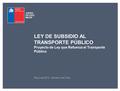 LEY DE SUBSIDIO AL TRANSPORTE PÚBLICO Proyecto de Ley que Refuerza el Transporte Público Mayo de 2015 · Gobierno de Chile.